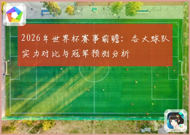 2026年世界杯赛事前瞻：各大球队实力对比与冠军预测分析