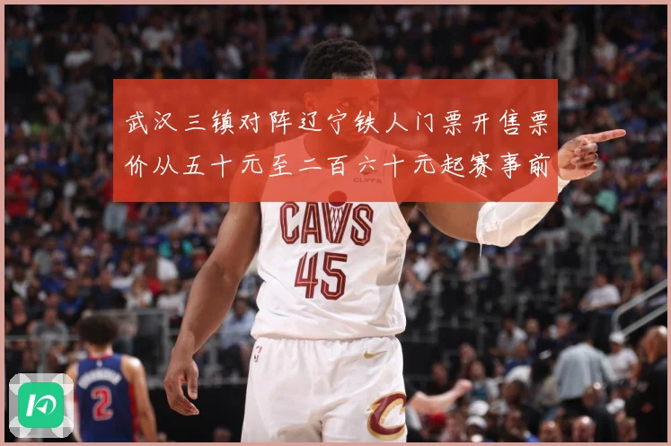 武汉三镇对阵辽宁铁人门票开售票价从五十元至二百六十元起赛事前瞻