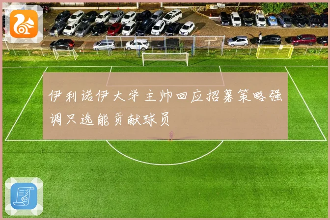 伊利诺伊大学主帅回应招募策略强调只选能贡献球员
