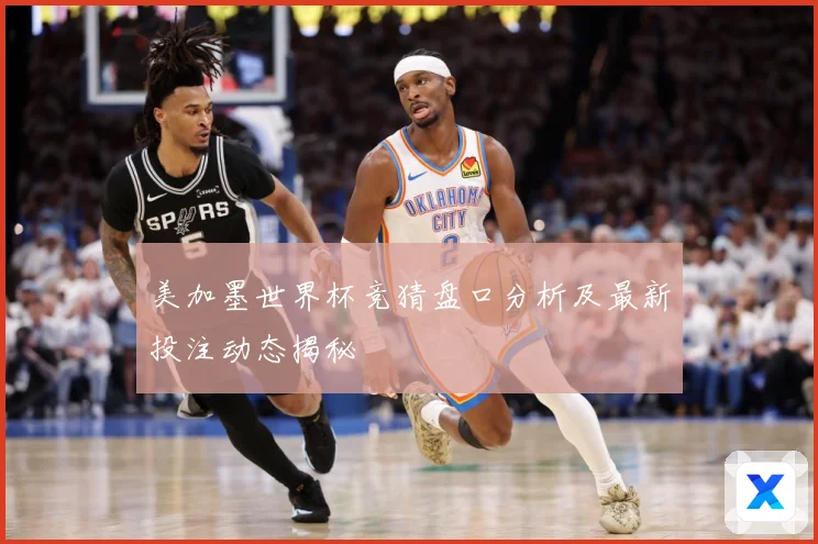 美加墨世界杯竞猜盘口分析及最新投注动态揭秘