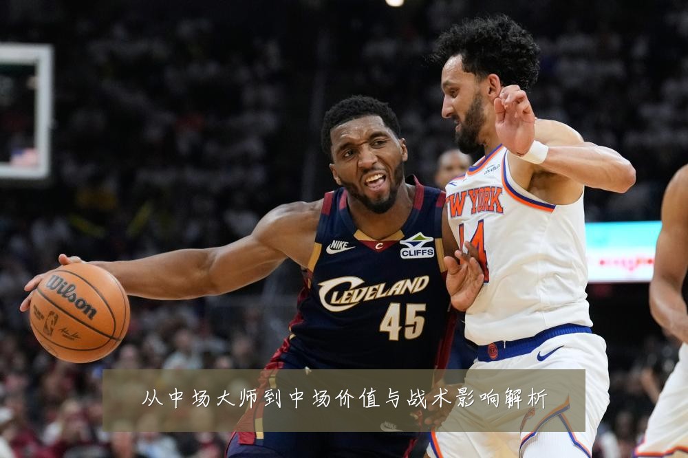 从中场大师到中场价值与战术影响解析